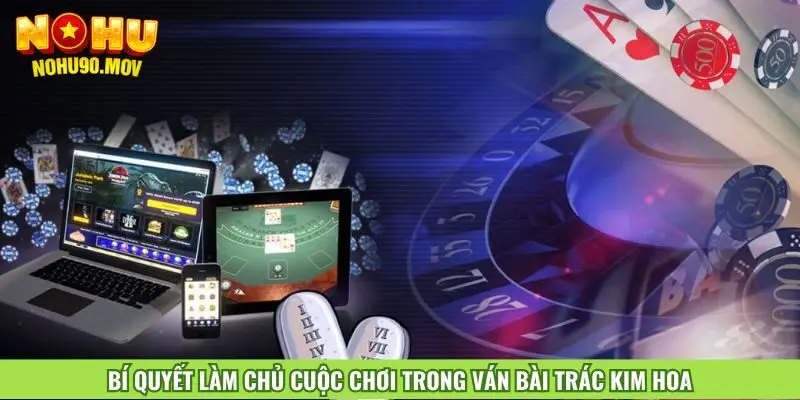 bi-quyet-lam-chu-cuoc-choi-trong-van-bai-trac-kim-hoa