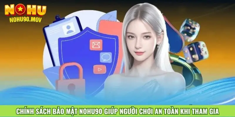 chinh-sach-bao-mat-nohu90-giup-nguoi-choi-an-toan-khi-tham-gia