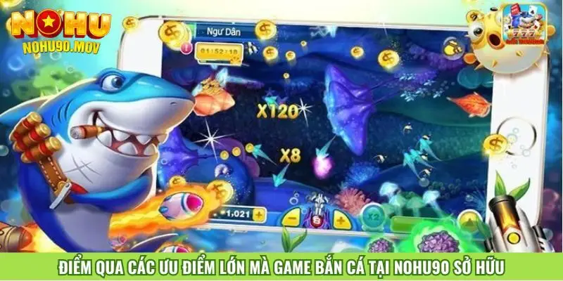 diem-qua-cac-uu-diem-lon-ma-game-ban-ca-tai-nohu90-so-huu