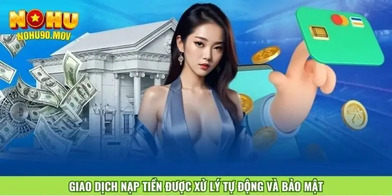 giao-dich-nap-tien-duoc-xu-ly-tu-dong-va-bao-mat