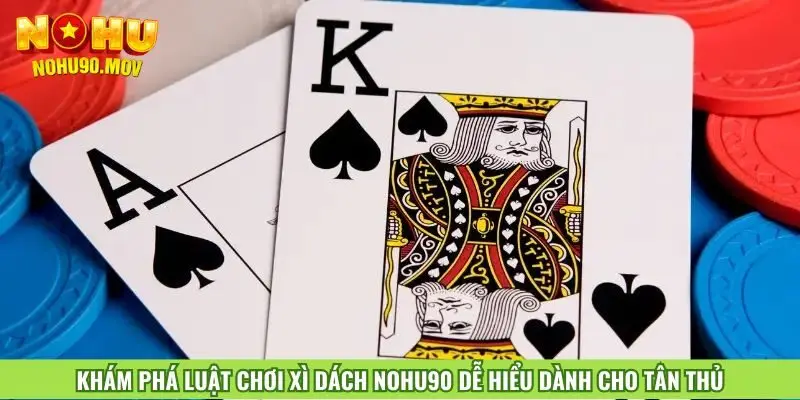 kham-pha-luat-choi-xi-dach-nohu90-de-hieu-danh-cho-tan-thu