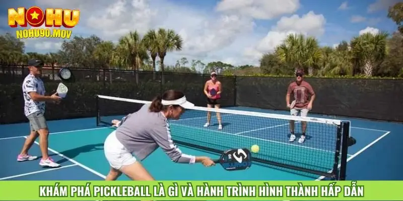kham-pha-pickleball-la-gi-va-hanh-trinh-hinh-thanh-hap-dan