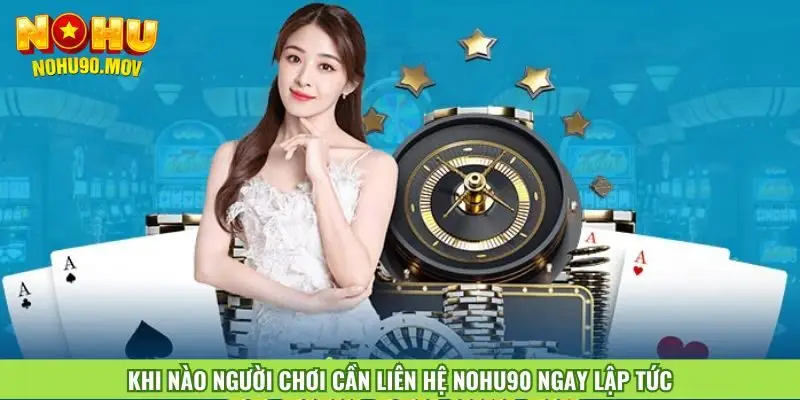 khi-nao-nguoi-choi-can-lien-he-nohu90-ngay-lap-tuc