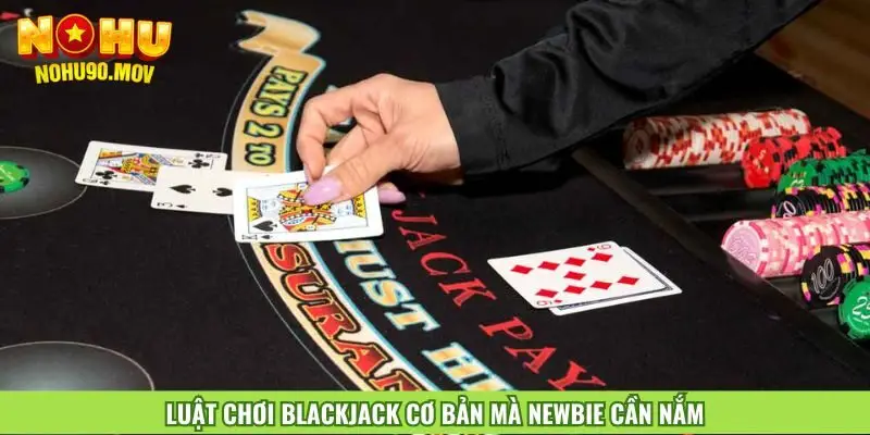 luat-choi-blackjack-co-ban-ma-newbie-can-nam