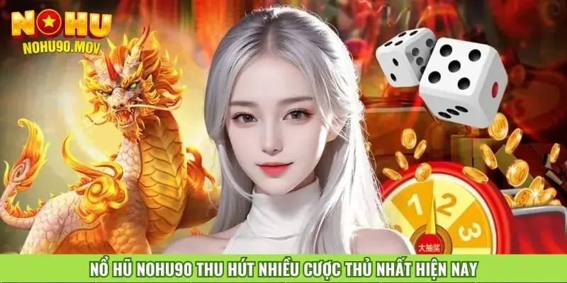 no-hu-nohu90-thu-hut-nhieu-cuoc-thu-nhat-hien-nay