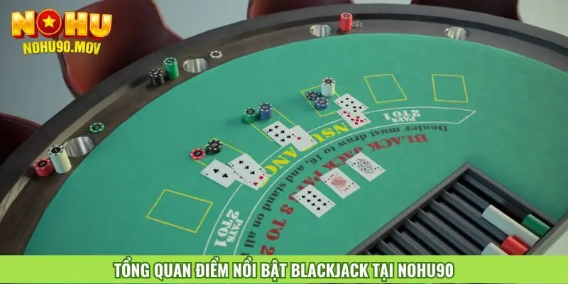 tong-quan-diem-noi-bat-blackjack-tai-nohu90