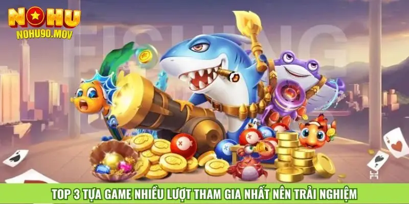 top-3-tua-game-nhieu-luot-tham-gia-nhat-nen-trai-nghiem