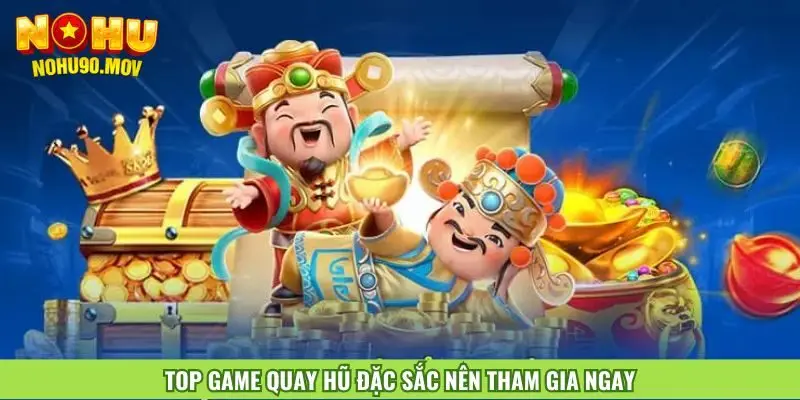 top-game-quay-hu-dac-sac-nen-tham-gia-ngay